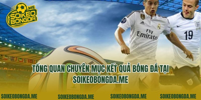 Tổng quan chuyên mục kết quả bóng đá tại radiokorea.co